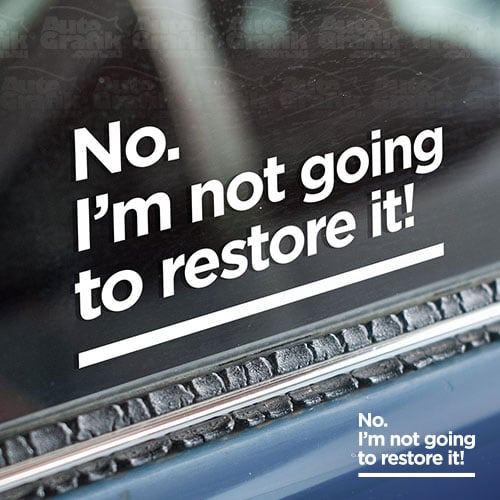 Image of 'NO. I'M NOT GOING TO RESTORE IT!' - STATEMENT DECAL