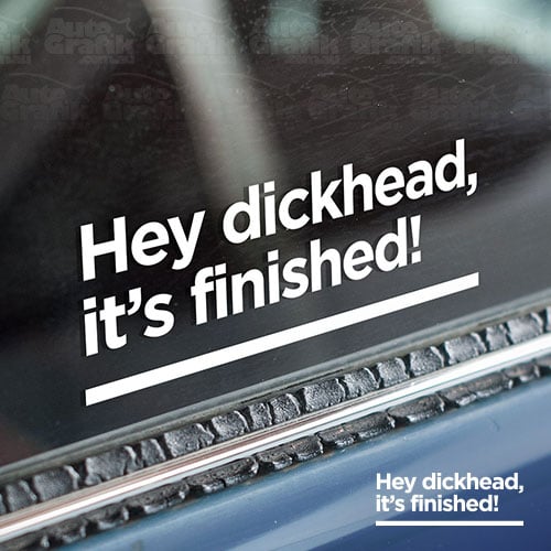 Image of 'HEY DICKHEAD, IT'S FINISHED!!' - STATEMENT DECAL