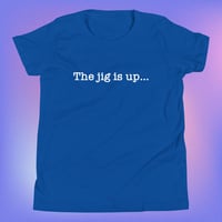 Image 3 of ‘’The jig is up…’’ Youth Tee