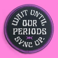 “WAIT UNTIL OUR PERIODS SYNC UP” PATCH