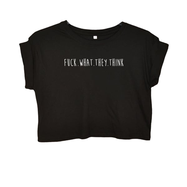 Image of "FUCK.WHAT.THEY.THINK" | Crop Top | DIY | T-Shirt | black | bio | organic | feminism | ACAB | punk