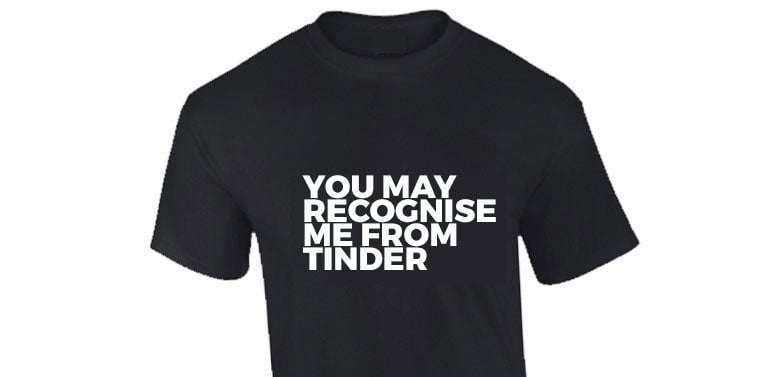 Image of Black - You May Recognise Me From Tinder T-Shirt