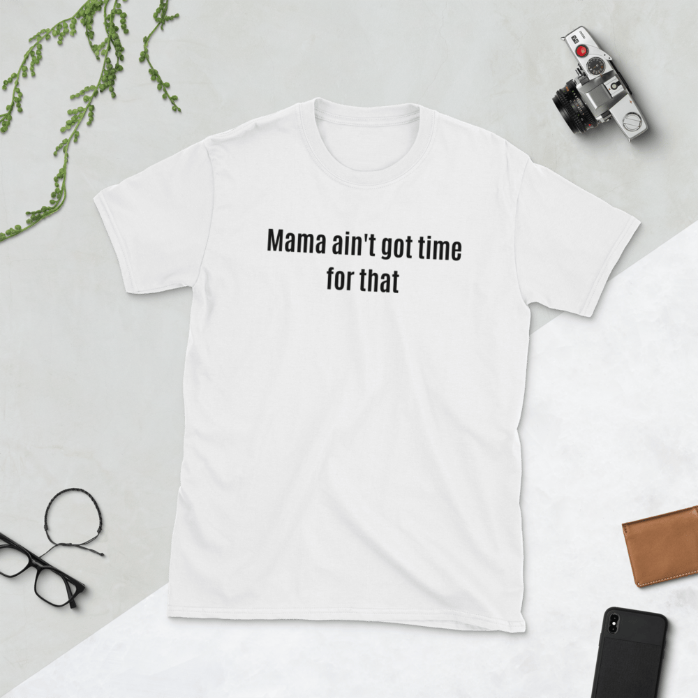 Image of Mama ain't got time for that t-shirt