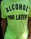 "Alcohol You Later" Tee