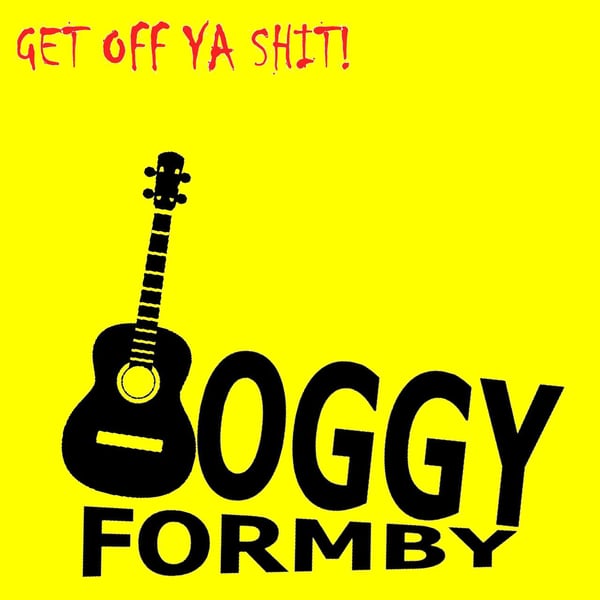 Image of BOGGY FORMBY - GET OFF YA SHIT