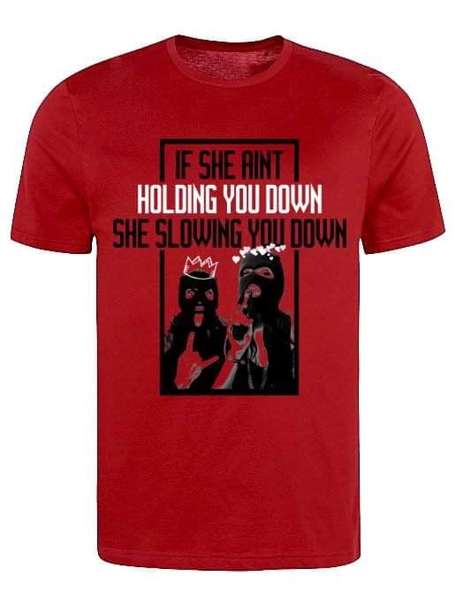If She Ain’t Holding You Down / She Slowing You Down (t shirt) 