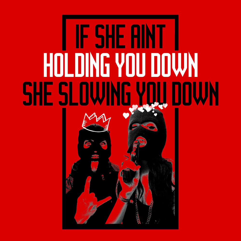 If She Ain’t Holding You Down / She Slowing You Down (t shirt) 
