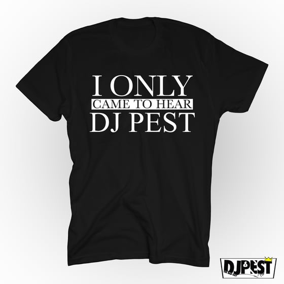 Image of I Only Came Here To Hear DJ Pest 