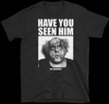 Have You Seen Him T-Shirt Reprint