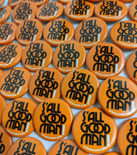 Image 3 of "S'ALL GOOD MAN!" Custom round buttons