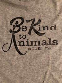 Image 2 of “Be Kind to Animals or I’ll kill you” tee