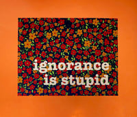 Image 1 of Ignorance is Stupid - 11 x 14 print