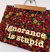 Image 3 of Ignorance is Stupid - 11 x 14 print