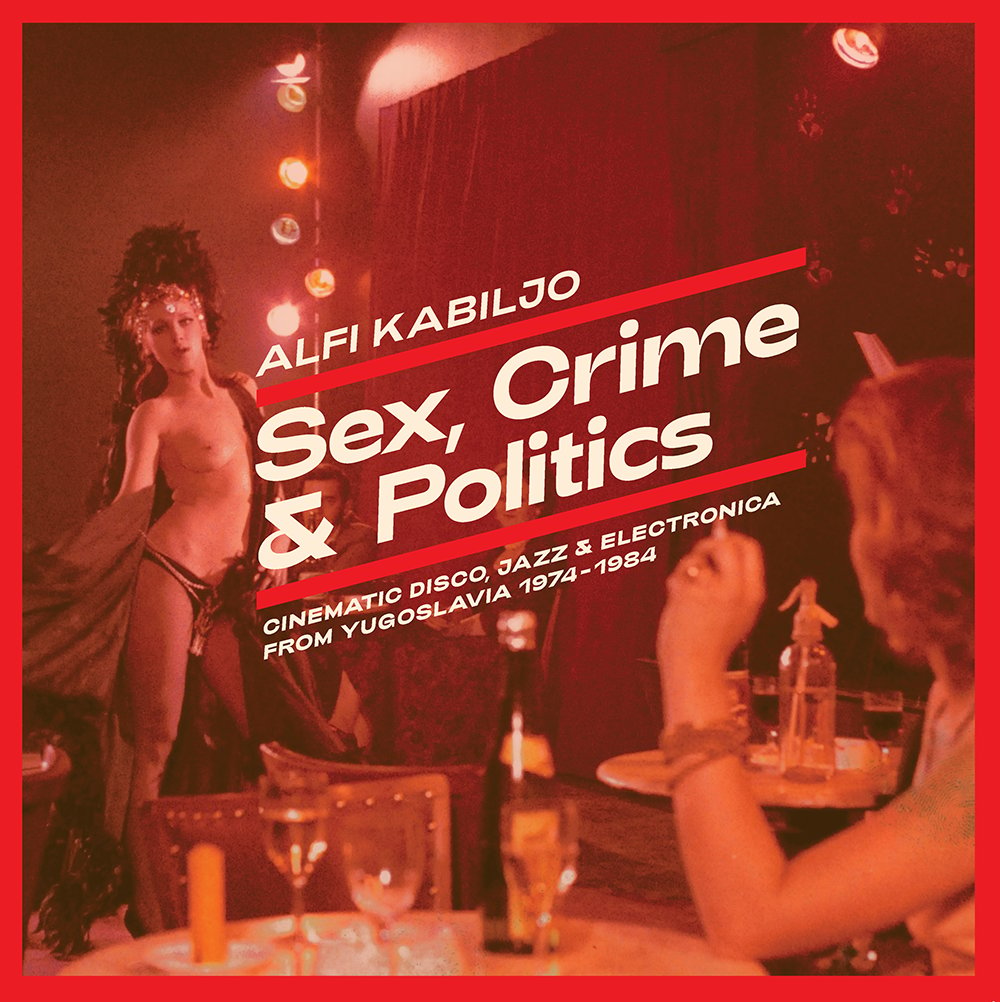 ALFI KABILJO - SEX, CRIME & POLITICS Cinematic Disco, Jazz & Electronica from Yugoslavia 1974-84 LP