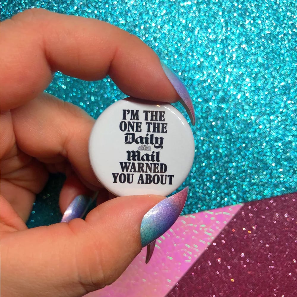 Image of I’m The One The Daily Mail Warned You About Button Badge