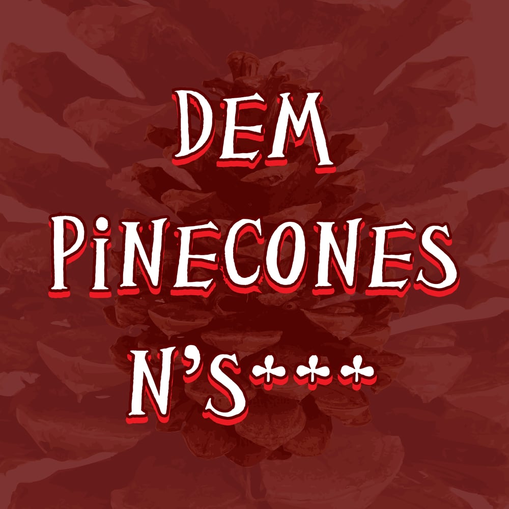 Image of Dem Pinecones N'S***