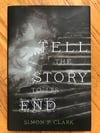 Tell the Story to Its End by Simon P. Clark 