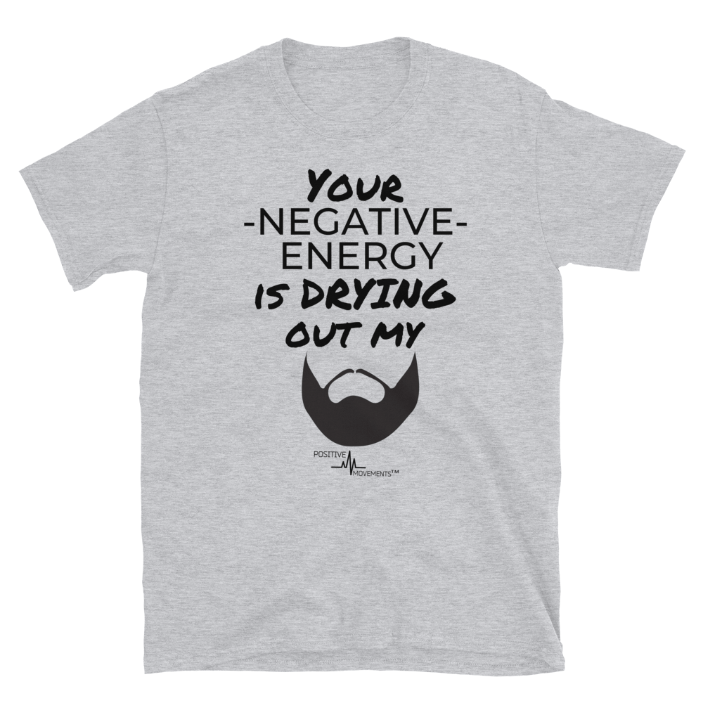 Image of YOUR NEGATIVE ENERGY IS DRYING UP MY BEARD - MENS TEE