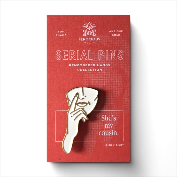 Image of Serial Pins: "She's My Cousin"