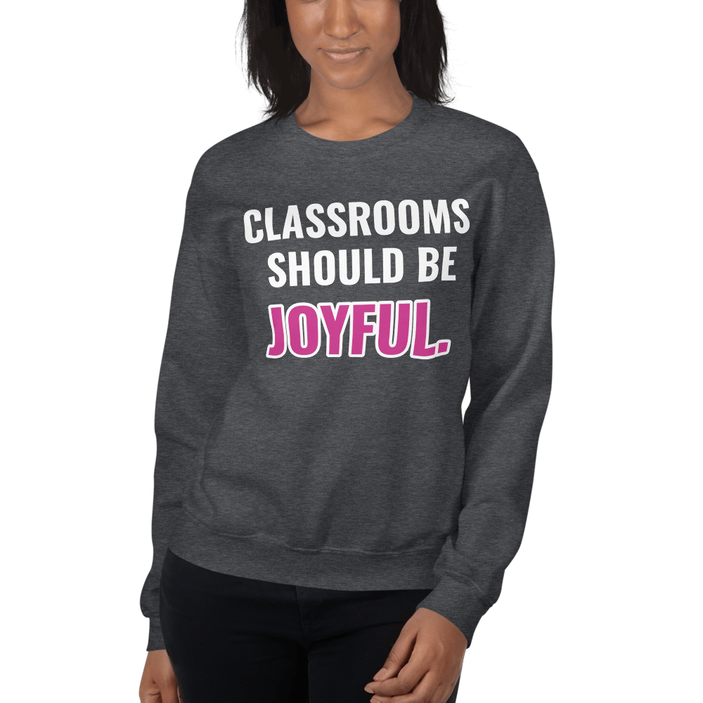 Image of CLASSROOMS SHOULD BE JOYFUL SWEATSHIRT