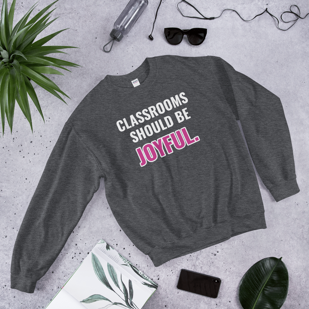 Image of CLASSROOMS SHOULD BE JOYFUL SWEATSHIRT