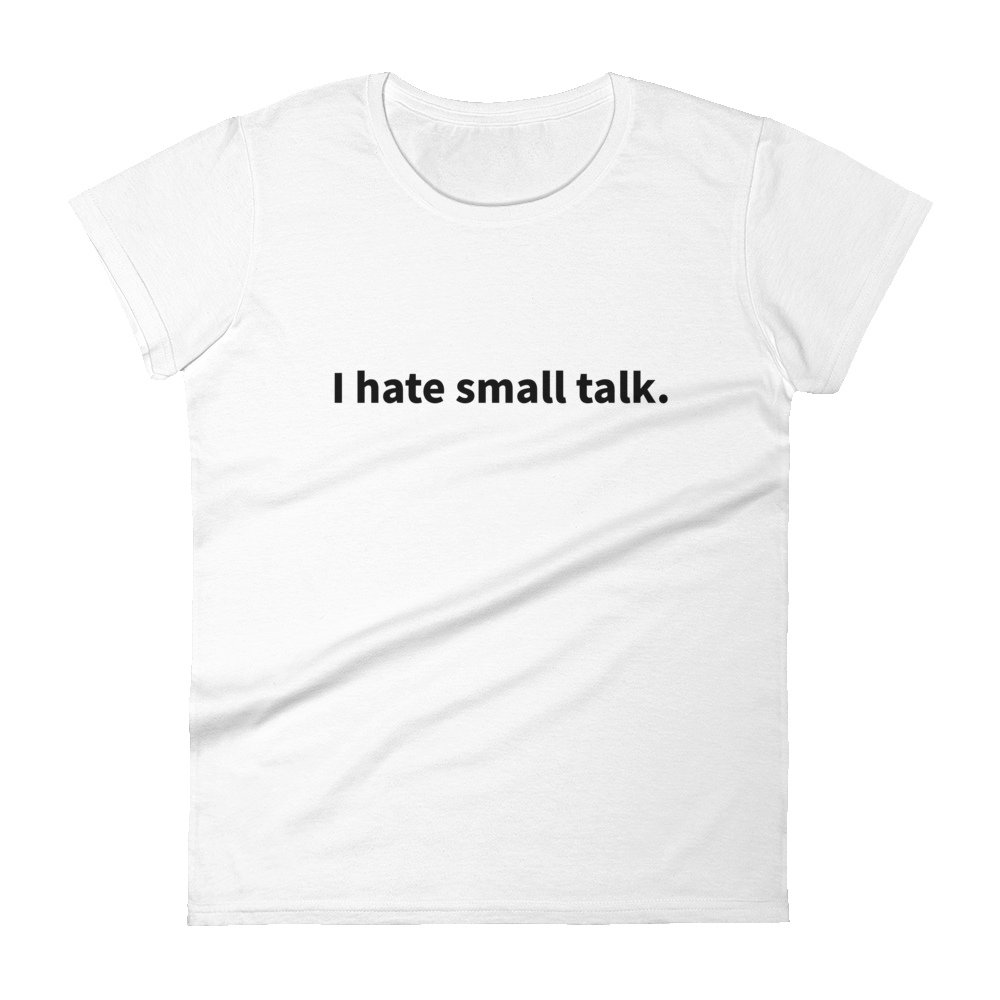 I Hate Small Talk Because You Really Don T Care To Talk About The Weather Mood Tees