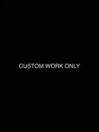 Custom Work Only 