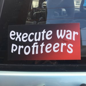 Image of Execute War Profiteers bumper sticker by Brad Rohloff