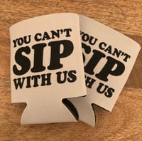 You Can’t Sip With Us - Koozie