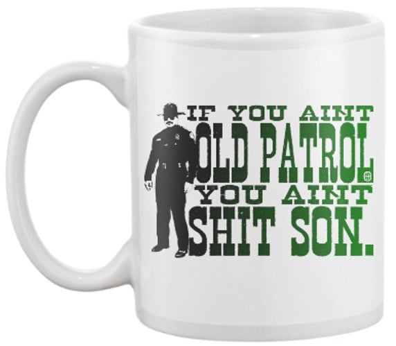 Image of IF YOU AIN'T OLD PATROL YOU AIN'T SHIT SON - COFFEE MUG