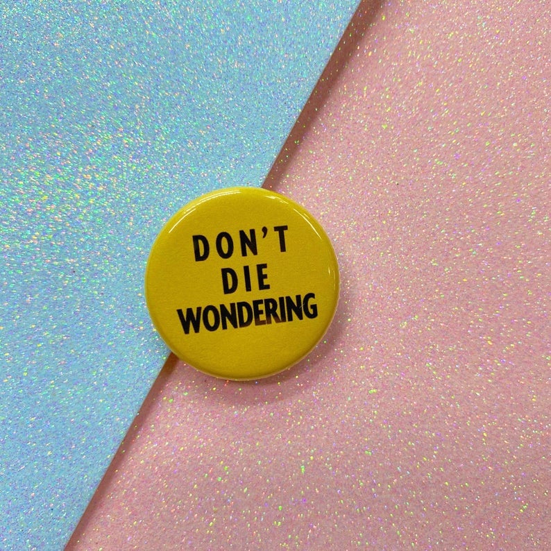 Image of Don't Die Wondering Button Badge