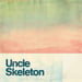 Image of Uncle Skeleton - Warm Under the Covers