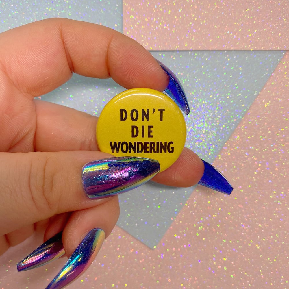 Image of Don't Die Wondering Button Badge