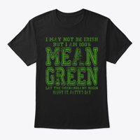 Image 1 of I MAY NOT BE IRISH ~ BUT I'M 100% MEAN GREEN