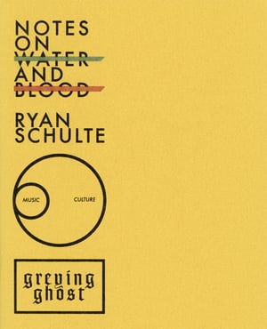 Notes On Water And Blood by Ryan Schulte