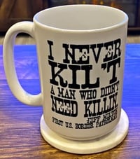 Image 1 of I NEVER KILT A MAN THAT DIDN'T NEED KILLIN' - COFFEE MUG