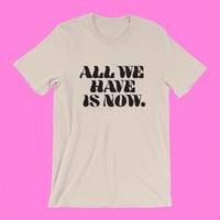 Image 1 of "ALL WE HAVE IS NOW" T-SHIRT