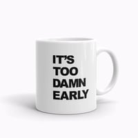 Too Damn Early Coffee Mug 