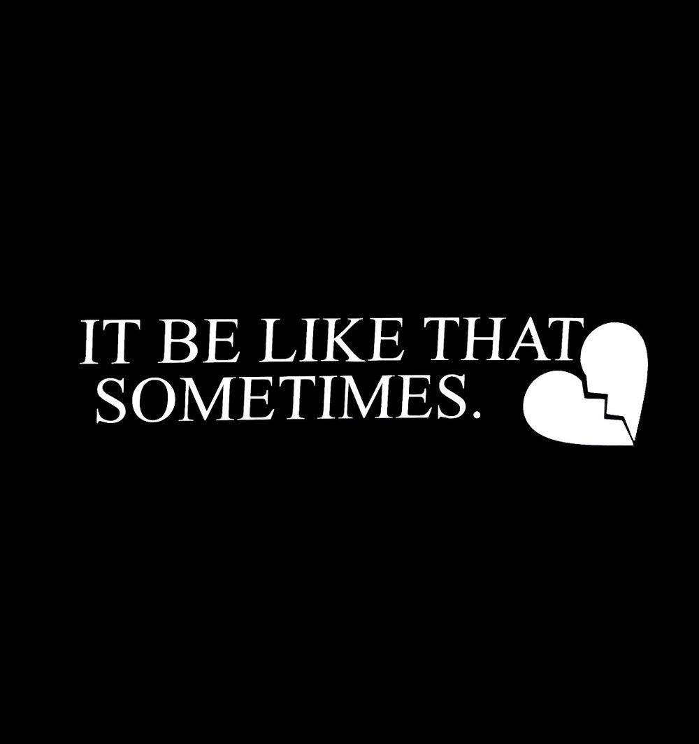 Image of It be like that sometimes.