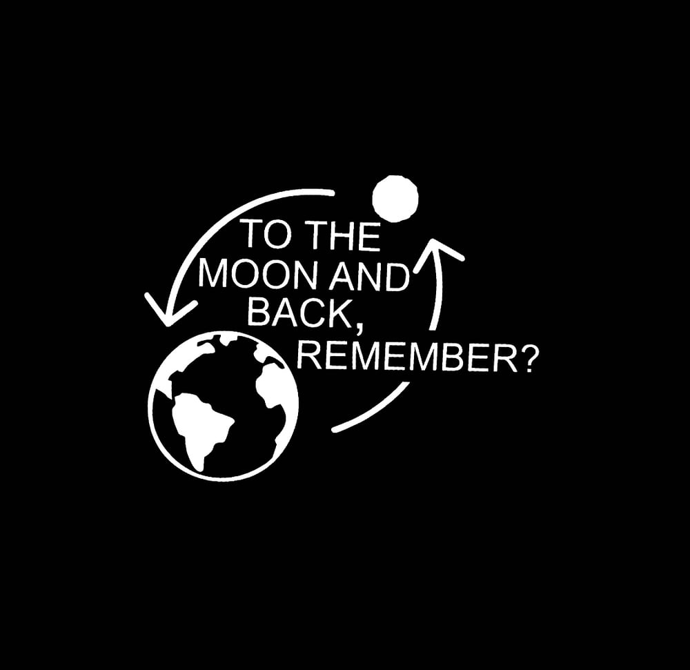 Image of To the moon and back, remember?