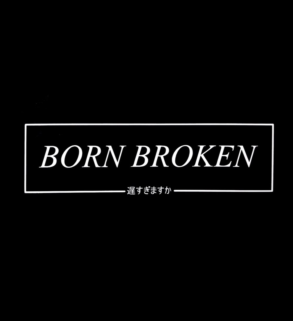 Image of BORN BROKEN (Is it too late?)