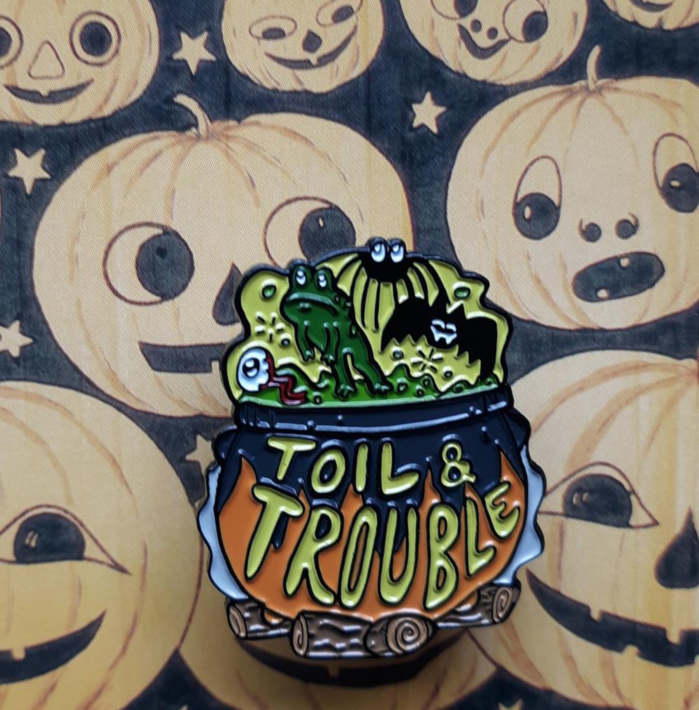 TOIL & TROUBLE 1.75" Soft Enamel Pin