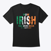 Image 1 of HOW "IRISH" YOU WERE BEER ~ HAPPY ST. PADDY'S DAY!