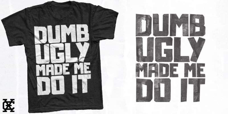 Image of Dumb Ugly Made Me Do It T-shirt