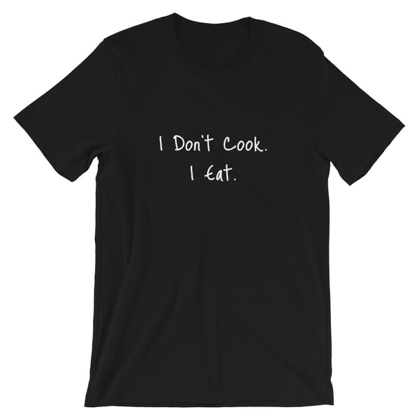 Image of "I Don't Cook. I Eat." T-Shirt