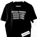 Good Friends-Good Food-Good Vibes-Good Times