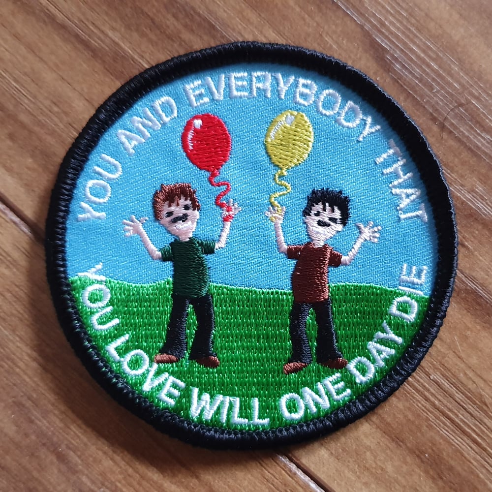 Image of YOU + EVERYBODY THAT YOU LOVE WILL ONE DAY DIE EMBROIDERED PATCH
