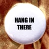  BUTTON #22 (Hang In There)