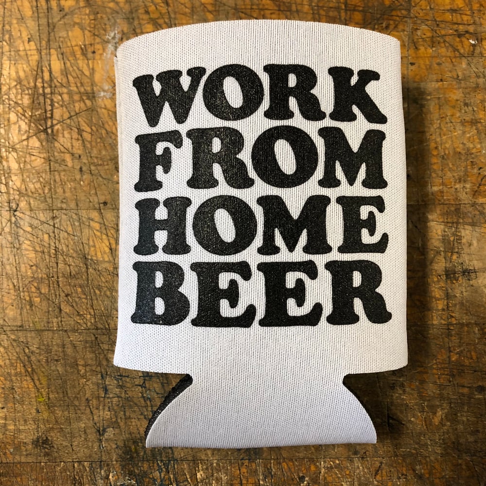 Image of Work From Home Beer - Koozie
