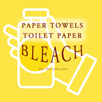 Paper Towels, Toilet Paper, Bleach (for disinfectant)